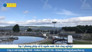 Top 3 phương pháp xử lý nguồn nước thải công nghiệp