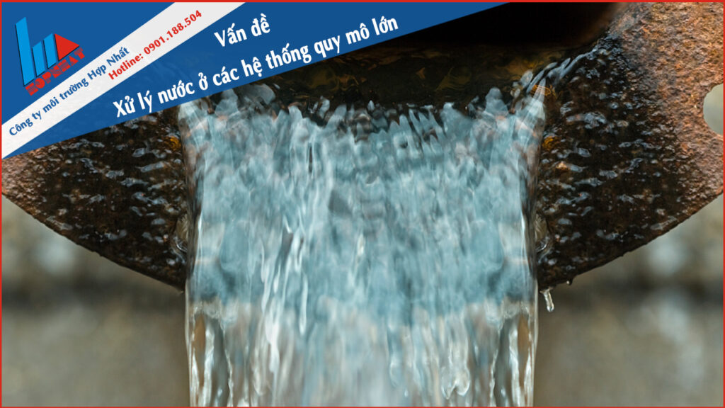 Vấn đề xử lý nước ở các hệ thống quy mô lớn