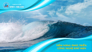 Tiềm năng phát triển công nghệ khử mặn