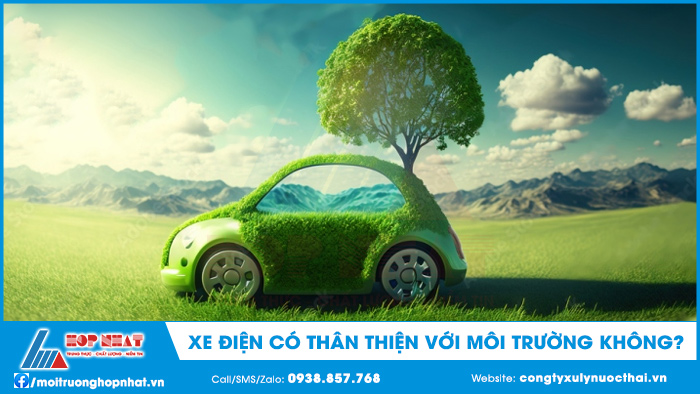 Xe điện có thân thiện với môi trường không?