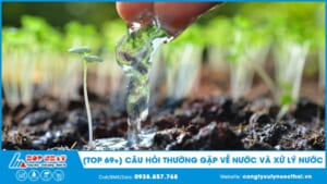 Tổng hợp các câu hỏi thường gặp về nước và xử lý nước